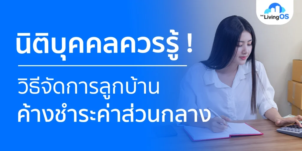 นิติบุคคลควรรู้ วิธีจัดการลูกบ้านค้างชำระค่าส่วนกลาง